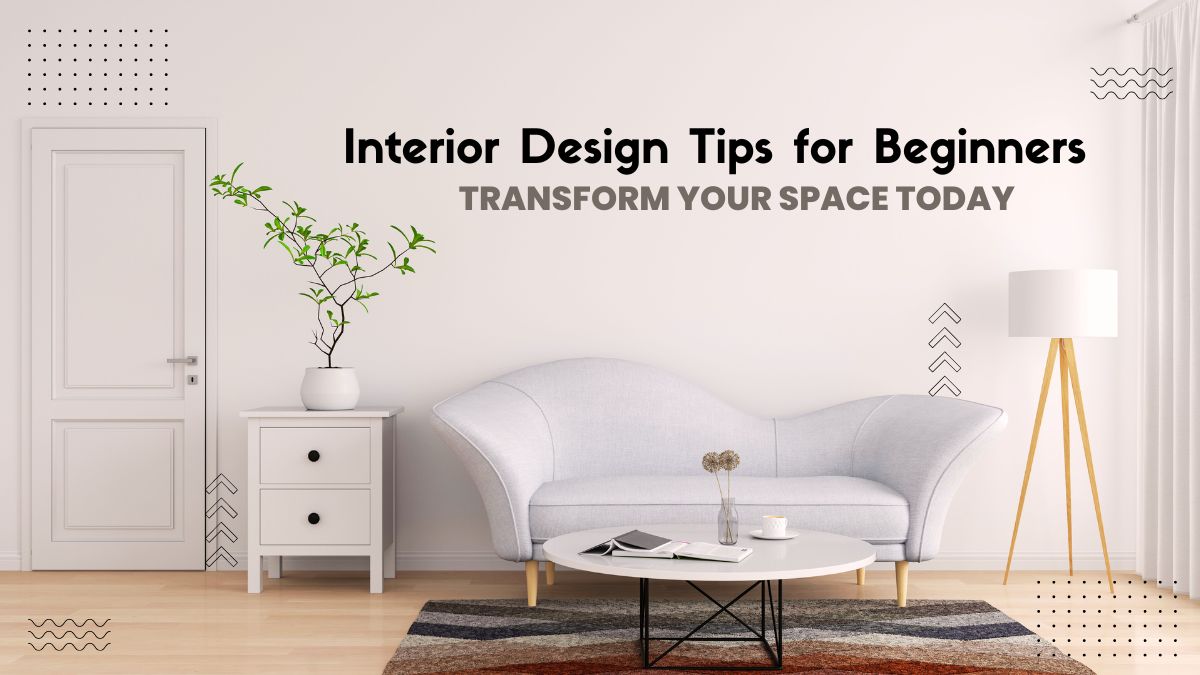Interior Design Tips for Beginners: Transform Your Space Today - SpaceArc