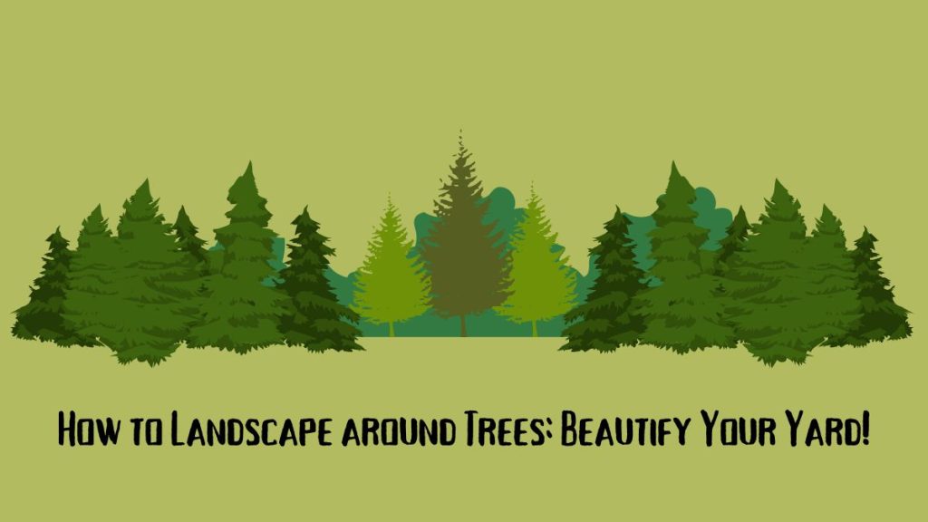 How to Landscape around Trees