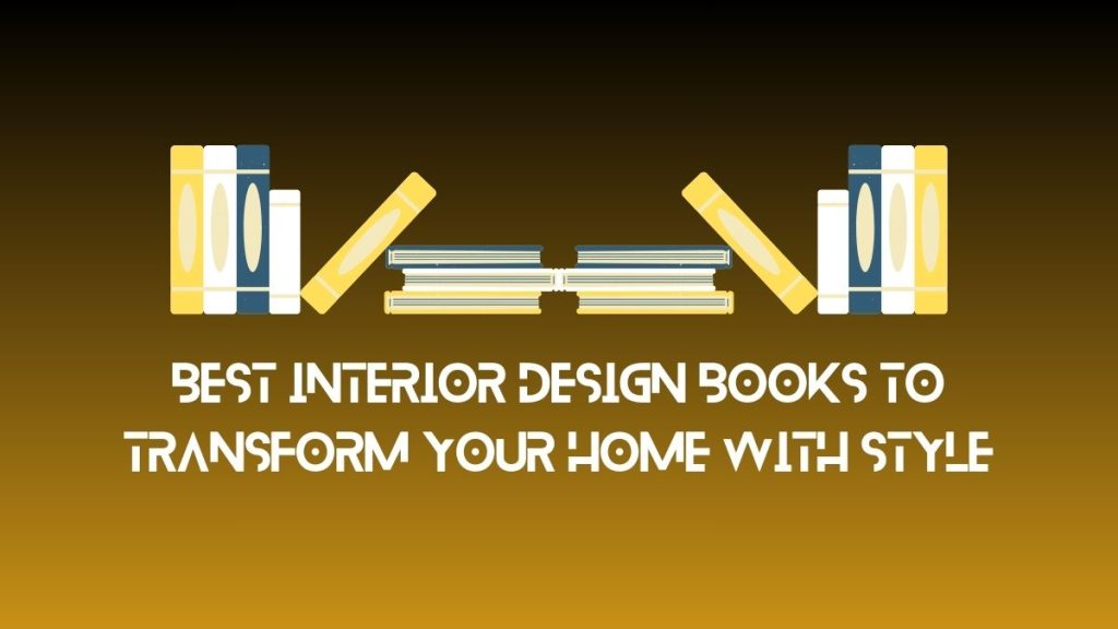 Best Interior Design Books to Transform Your Home with Style